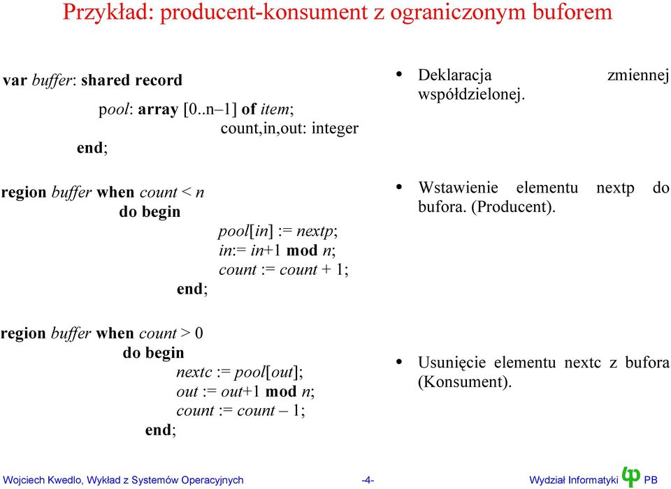 region buffer when count < n do begin end; pool[in] := nextp; in:= in+1 mod n; count := count + 1; Wstawienie elementu nextp do bufora.