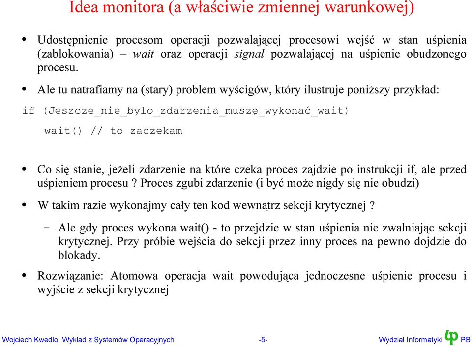 Ale tu natrafiamy na (stary) problem wyścigów, który ilustruje poniższy przykład: if (Jeszcze_nie_bylo_zdarzenia_muszę_wykonać_wait) wait() // to zaczekam Co się stanie, jeżeli zdarzenie na które