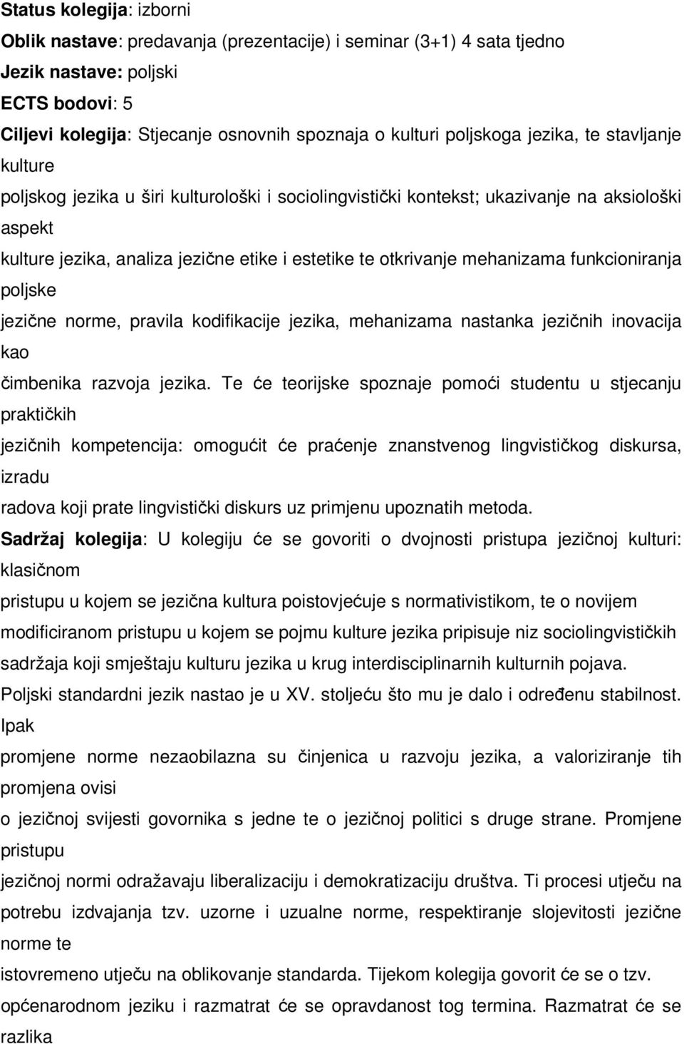 mehanizama funkcioniranja poljske jezične norme, pravila kodifikacije jezika, mehanizama nastanka jezičnih inovacija kao čimbenika razvoja jezika.