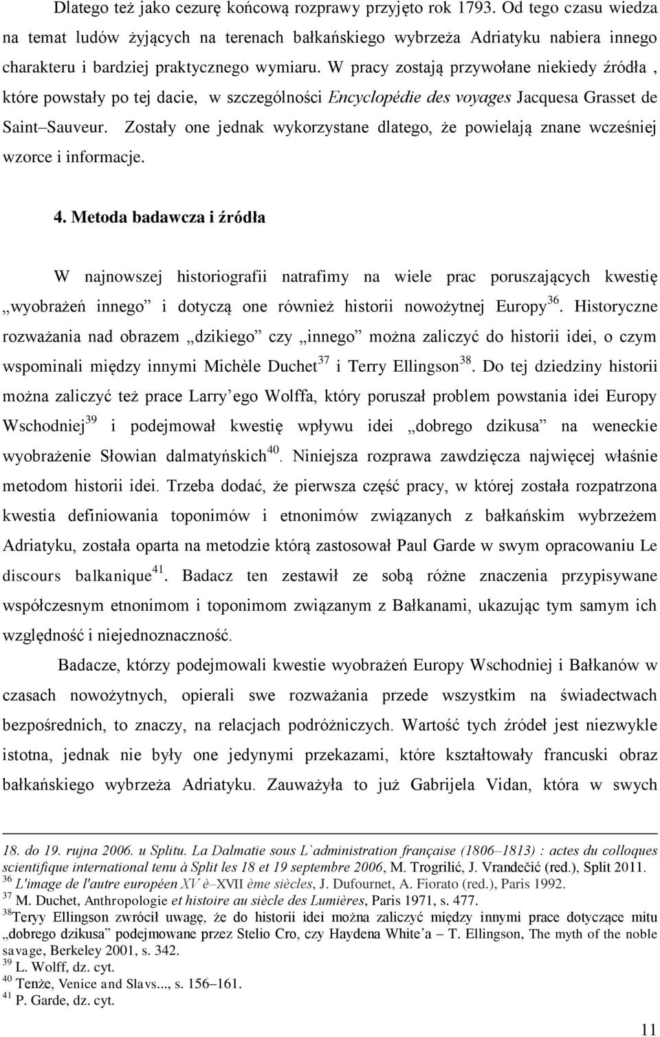 W pracy zostają przywołane niekiedy źródła, które powstały po tej dacie, w szczególności Encyclopédie des voyages Jacquesa Grasset de Saint Sauveur.