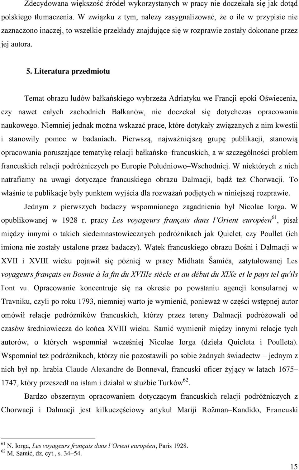 Literatura przedmiotu Temat obrazu ludów bałkańskiego wybrzeża Adriatyku we Francji epoki Oświecenia, czy nawet całych zachodnich Bałkanów, nie doczekał się dotychczas opracowania naukowego.
