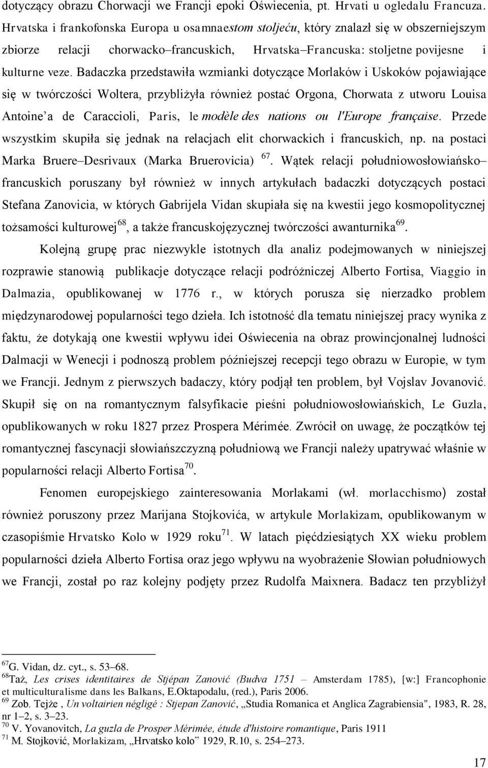 Badaczka przedstawiła wzmianki dotyczące Morlaków i Uskoków pojawiające się w twórczości Woltera, przybliżyła również postać Orgona, Chorwata z utworu Louisa Antoine a de Caraccioli, Paris, le modèle
