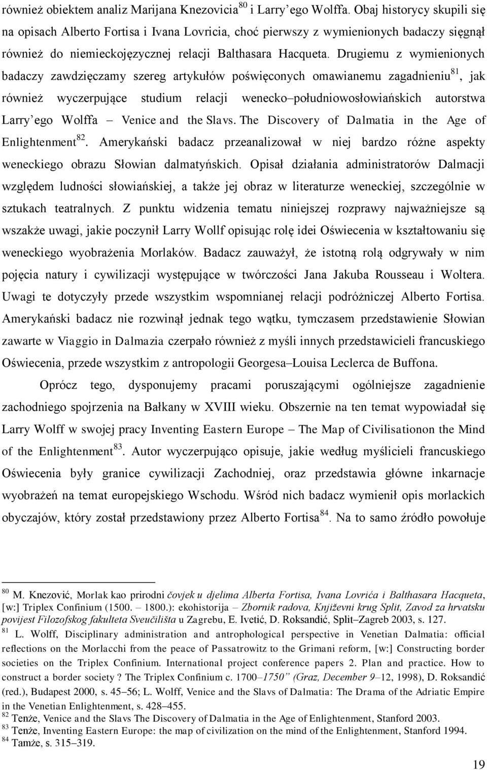 Drugiemu z wymienionych badaczy zawdzięczamy szereg artykułów poświęconych omawianemu zagadnieniu 81, jak również wyczerpujące studium relacji wenecko południowosłowiańskich autorstwa Larry ego