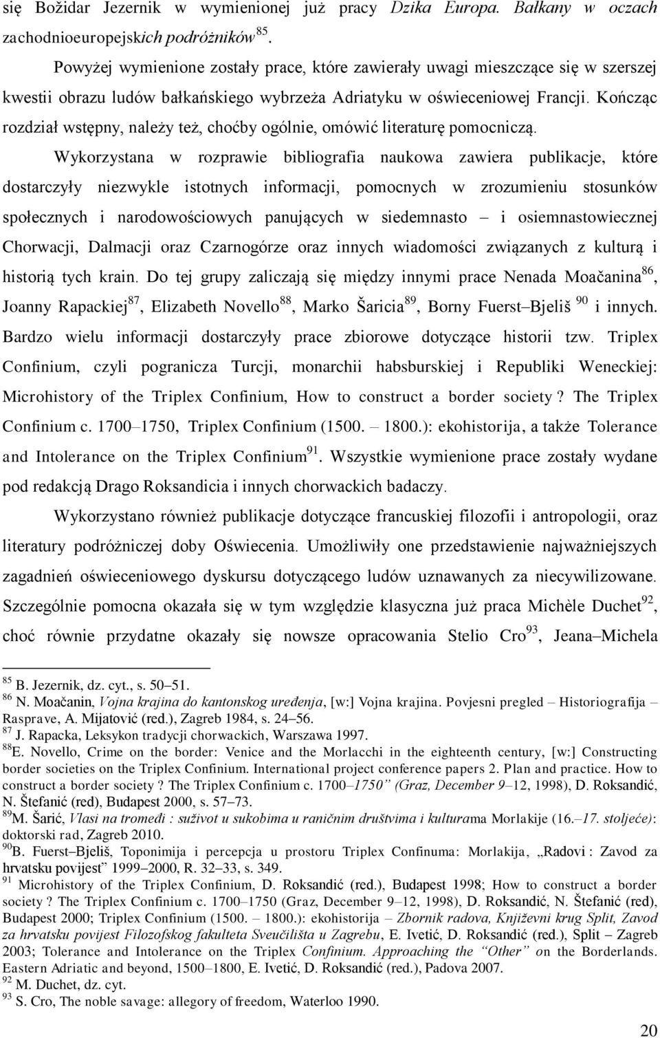 Kończąc rozdział wstępny, należy też, choćby ogólnie, omówić literaturę pomocniczą.