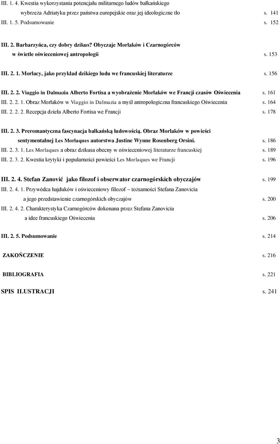 1. Morlacy, jako przykład dzikiego ludu we francuskiej literaturze s. 156 III. 2. 2. Viaggio in Dalmazia Alberto Fortisa a wyobrażenie Morlaków we Francji czasów Oświecenia s. 161 III. 2. 2. 1. Obraz Morlaków w Viaggio in Dalmazia a myśl antropologiczna francuskiego Oświecenia s.