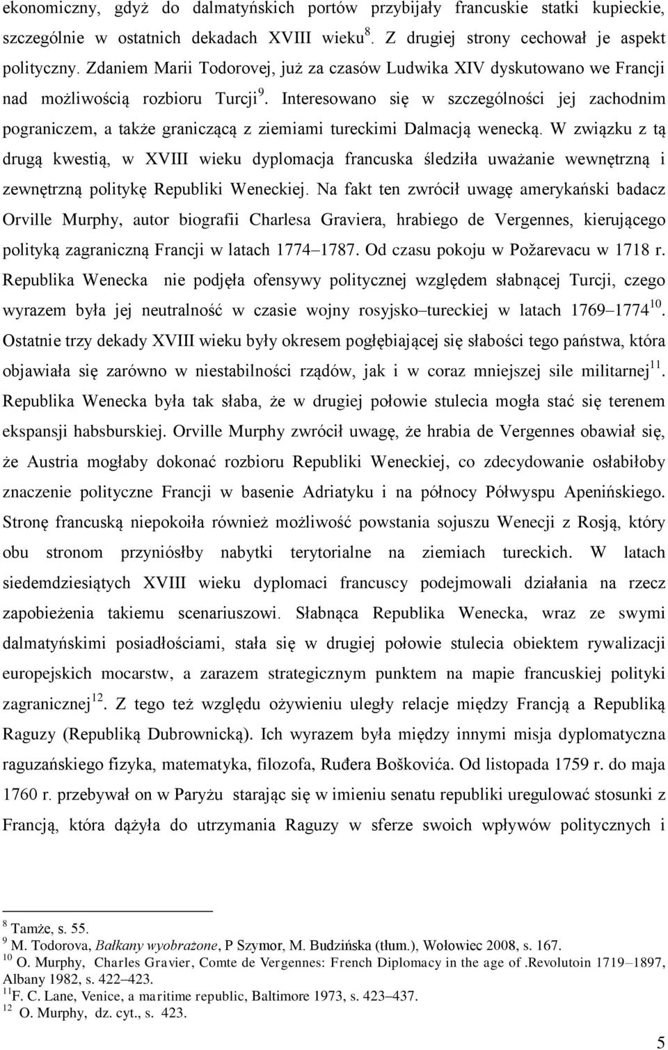 Interesowano się w szczególności jej zachodnim pograniczem, a także graniczącą z ziemiami tureckimi Dalmacją wenecką.