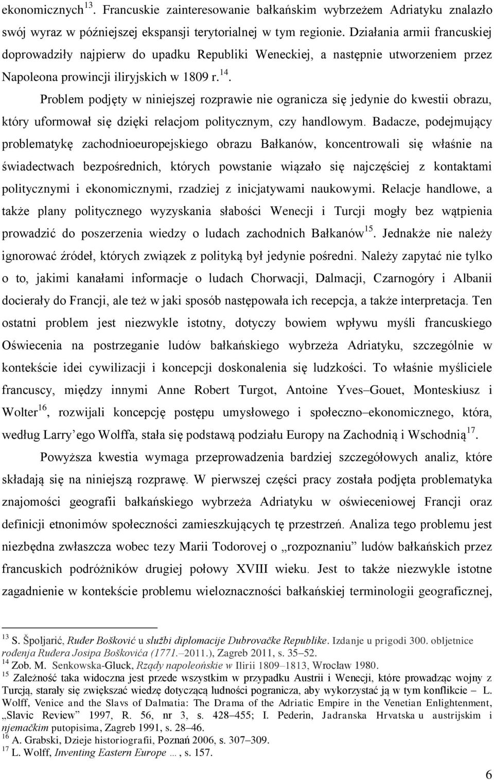 Problem podjęty w niniejszej rozprawie nie ogranicza się jedynie do kwestii obrazu, który uformował się dzięki relacjom politycznym, czy handlowym.
