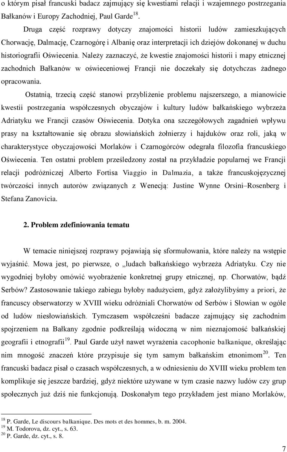 Należy zaznaczyć, że kwestie znajomości historii i mapy etnicznej zachodnich Bałkanów w oświeceniowej Francji nie doczekały się dotychczas żadnego opracowania.