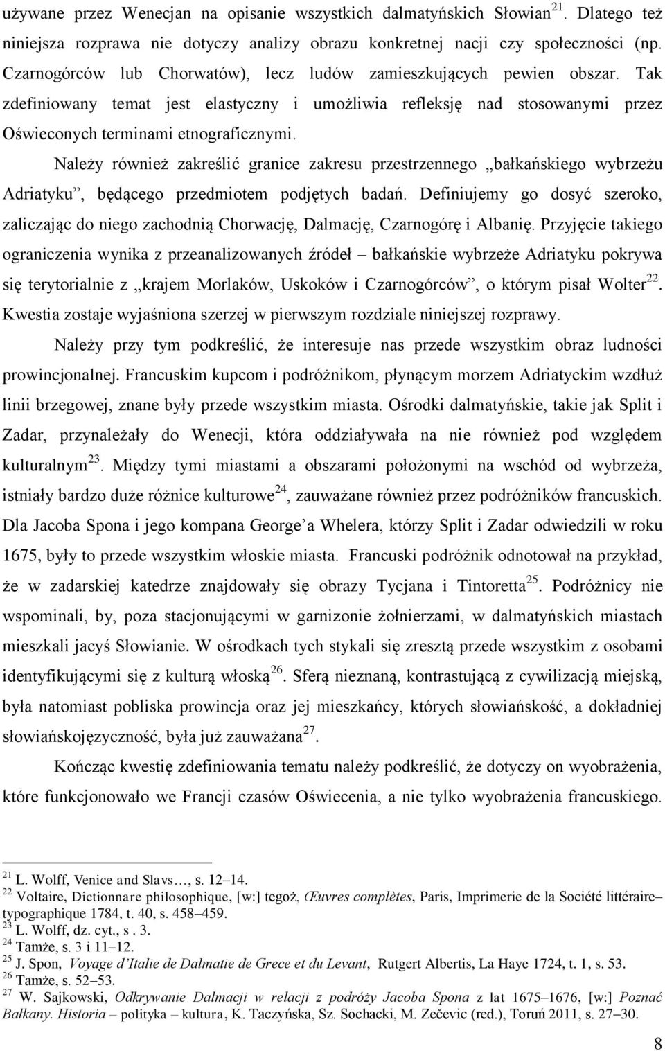 Należy również zakreślić granice zakresu przestrzennego bałkańskiego wybrzeżu Adriatyku, będącego przedmiotem podjętych badań.