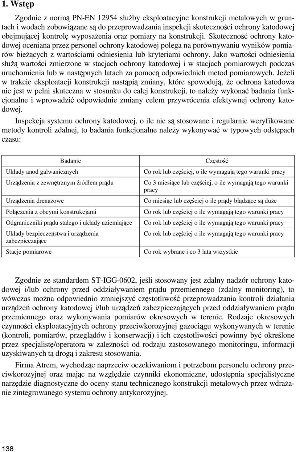 Skuteczność ochrony katodowej oceniana przez personel ochrony katodowej polega na porównywaniu wyników pomiarów bieżących z wartościami odniesienia lub kryteriami ochrony.