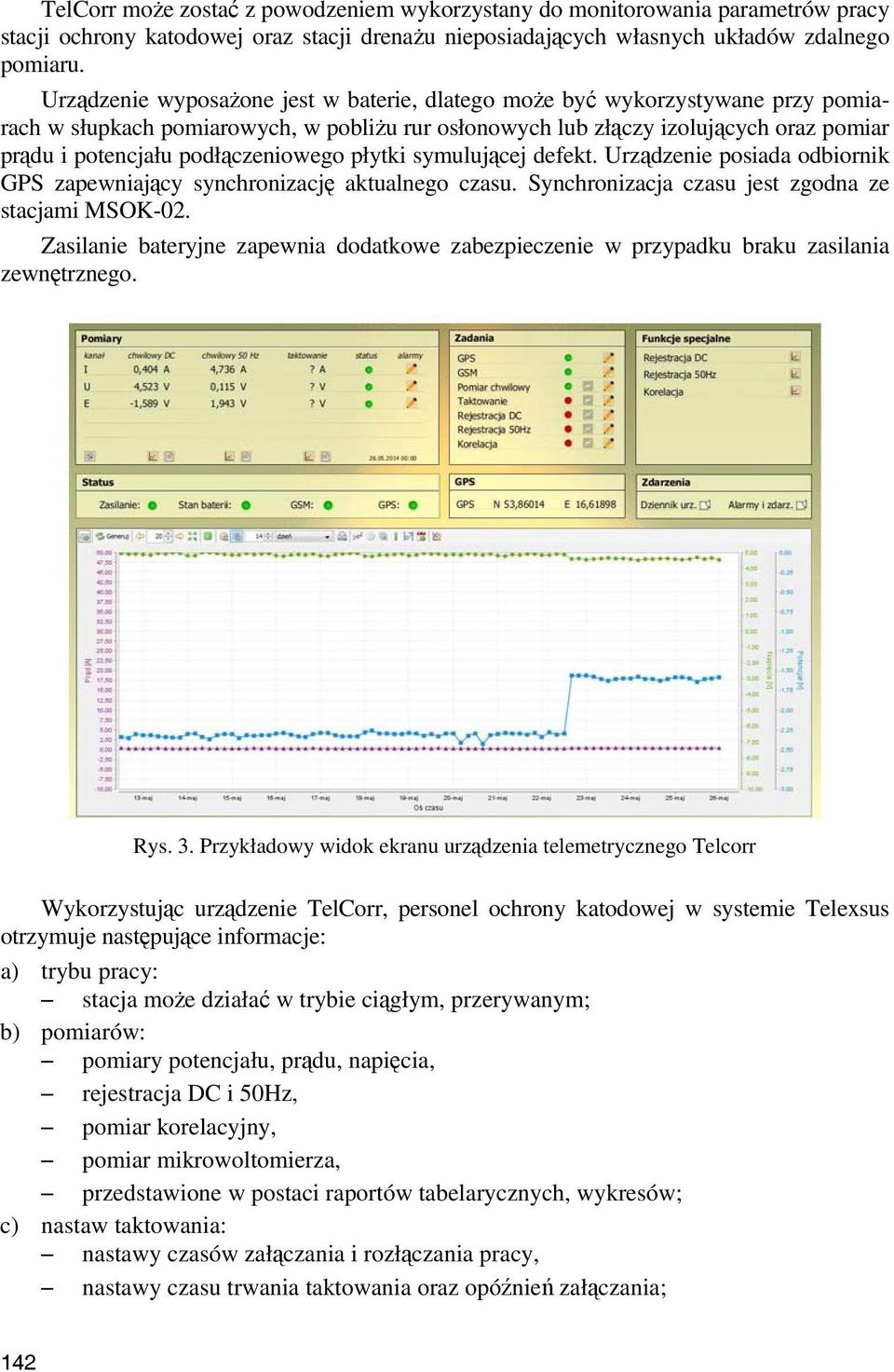 podłączeniowego płytki symulującej defekt. Urządzenie posiada odbiornik GPS zapewniający synchronizację aktualnego czasu. Synchronizacja czasu jest zgodna ze stacjami MSOK-02.