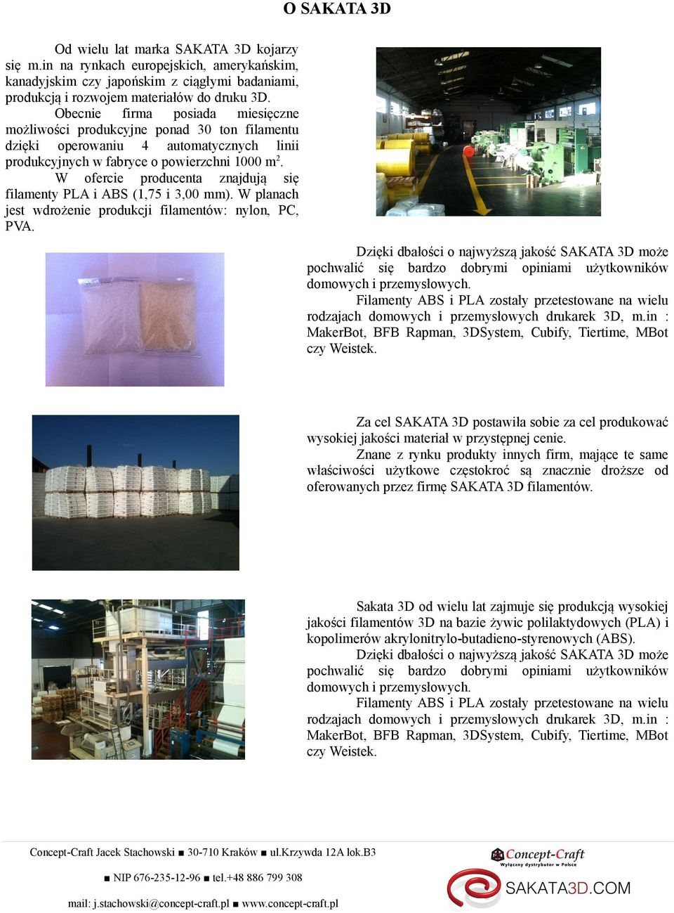 W ofercie producenta znajdują się filamenty PLA i ABS (1,75 i 3,00 mm). W planach jest wdrożenie produkcji filamentów: nylon, PC, PVA.
