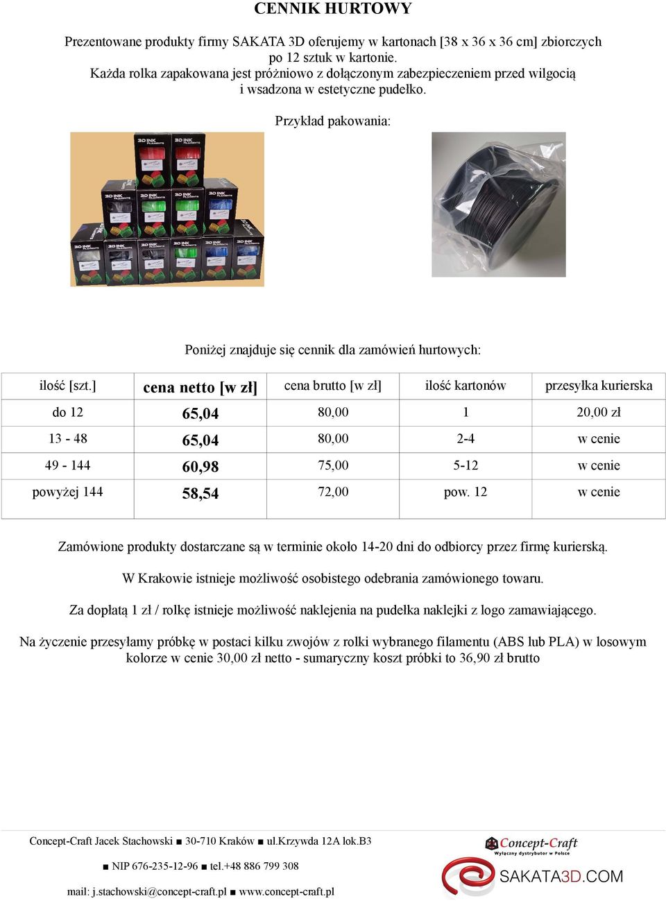 ] cena netto [w zł] cena brutto [w zł] ilość kartonów przesyłka kurierska do 12 65,04 80,00 1 20,00 zł 13-48 65,04 80,00 2-4 w cenie 49-144 60,98 75,00 5-12 w cenie powyżej 144 58,54 72,00 pow.