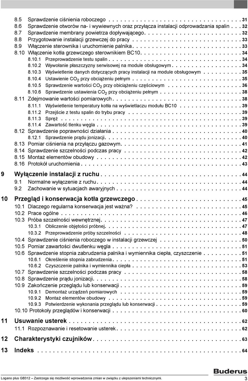 9 Włączenie sterownika i uruchomienie palnika............................ 33 8.0 Włączenie kotła grzewczego sterownikiem BC0.......................... 34 8.0. Przeprowadzenie testu spalin.................................. 34 8.0.2 Wywołanie płaszczyzny serwisowej na module obsługowym.