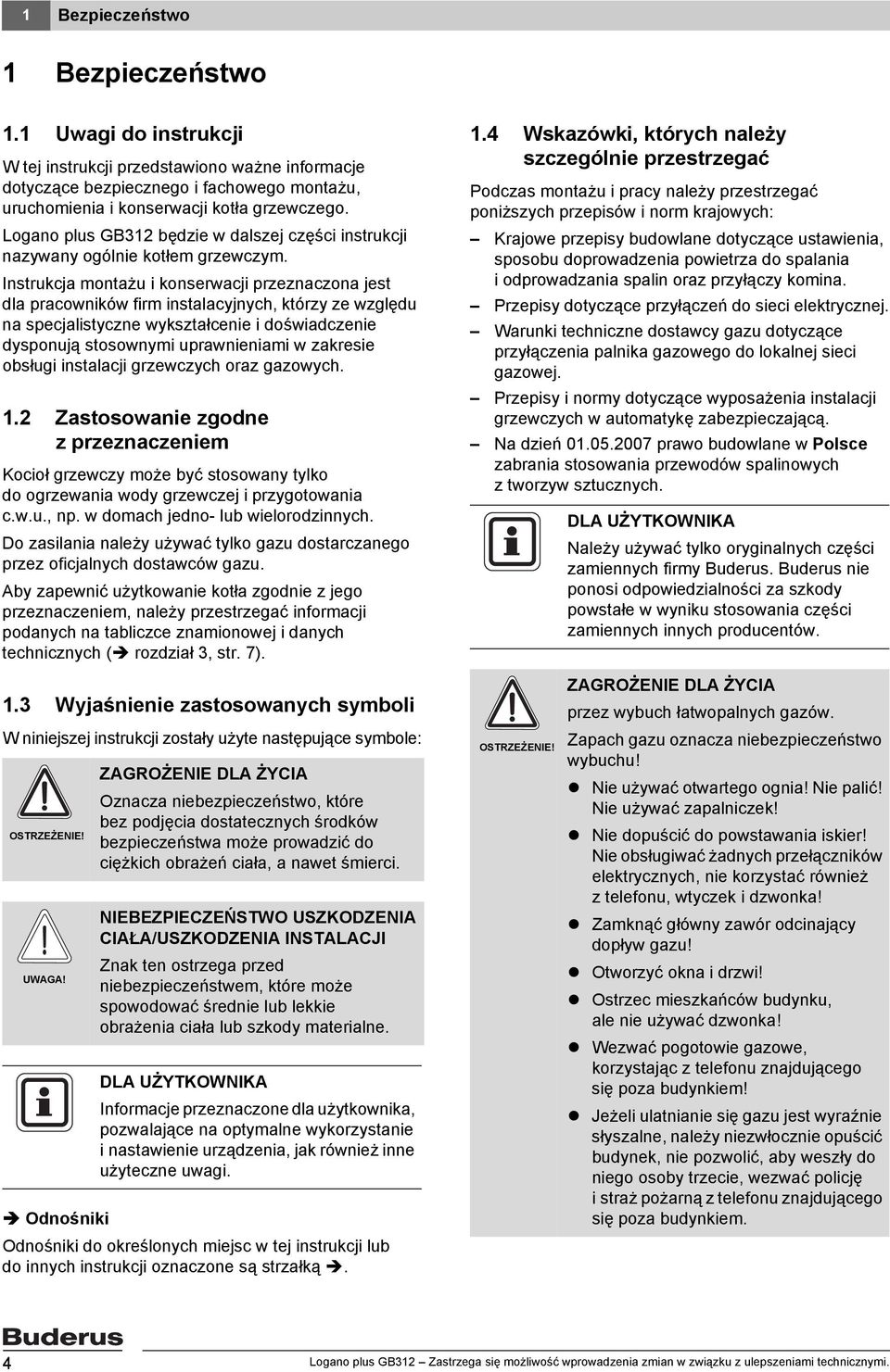 Instrukcja montażu i konserwacji przeznaczona jest dla pracowników firm instalacyjnych, którzy ze względu na specjalistyczne wykształcenie i doświadczenie dysponują stosownymi uprawnieniami w