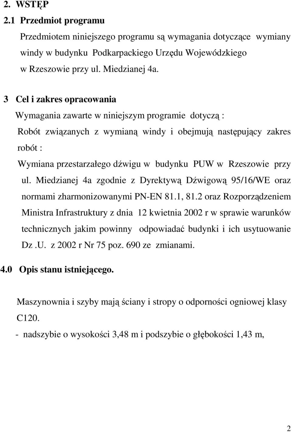 Rzeszowie przy ul. Miedzianej 4a zgodnie z Dyrektywą Dźwigową 95/16/WE oraz normami zharmonizowanymi PN-EN 81.1, 81.