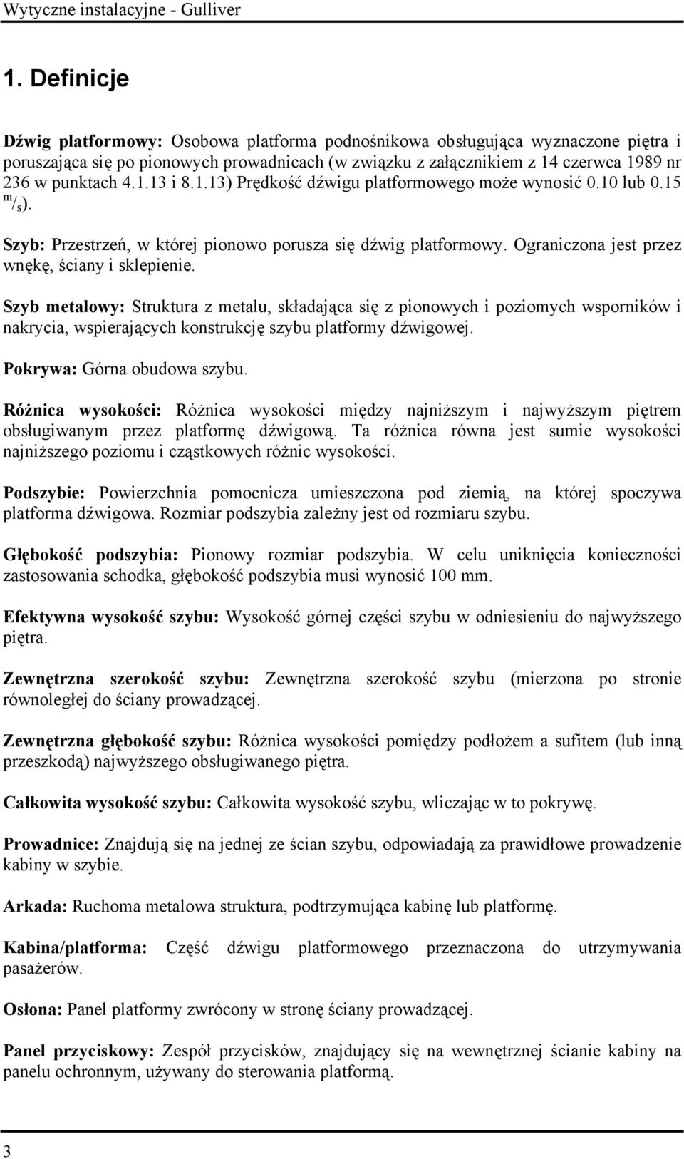 Szyb metalowy: Struktura z metalu, składająca się z pionowych i poziomych wsporników i nakrycia, wspierających konstrukcję szybu platformy dźwigowej. Pokrywa: Górna obudowa szybu.