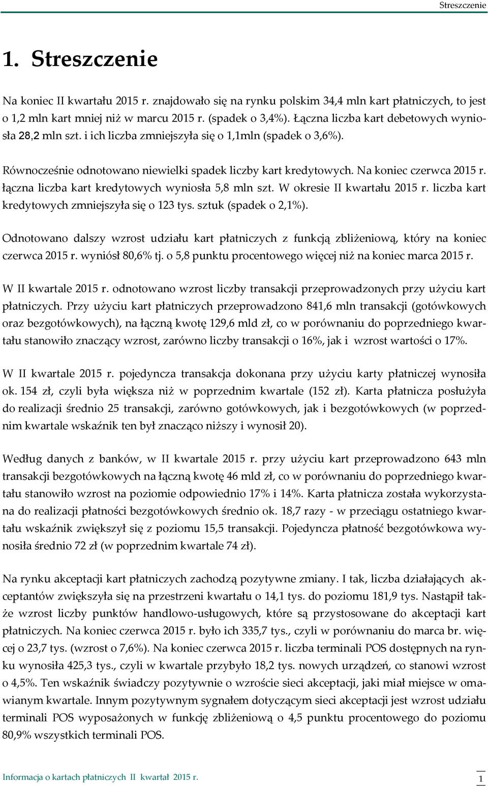 łączna liczba kart kredytowych wyniosła 5,8 mln szt. W okresie II kwartału 2015 r. liczba kart kredytowych zmniejszyła się o 123 tys. sztuk (spadek o 2,1%).