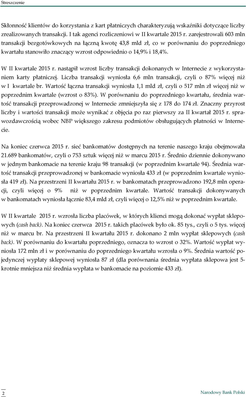 nastąpił wzrost liczby transakcji dokonanych w Internecie z wykorzystaniem karty płatniczej. Liczba transakcji wyniosła 6,6 mln transakcji, czyli o 87% więcej niż w I kwartale br.