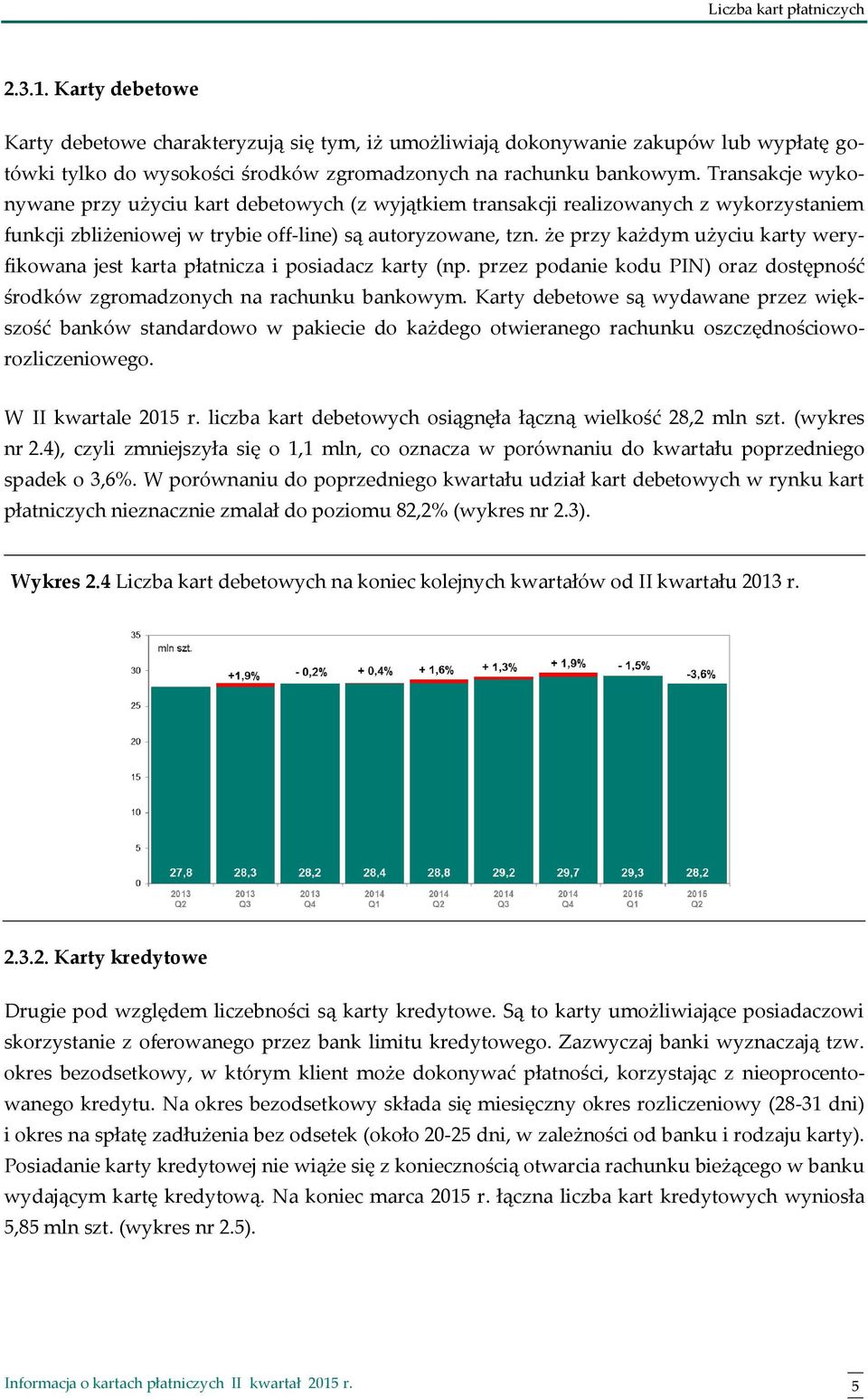 Transakcje wykonywane przy użyciu kart debetowych (z wyjątkiem transakcji realizowanych z wykorzystaniem funkcji zbliżeniowej w trybie off-line) są autoryzowane, tzn.