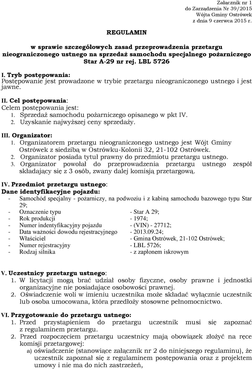 Tryb postępowania: Postępowanie jest prowadzone w trybie przetargu nieograniczonego ustnego i jest jawne. II. Cel postępowania: Celem postępowania jest: 1.