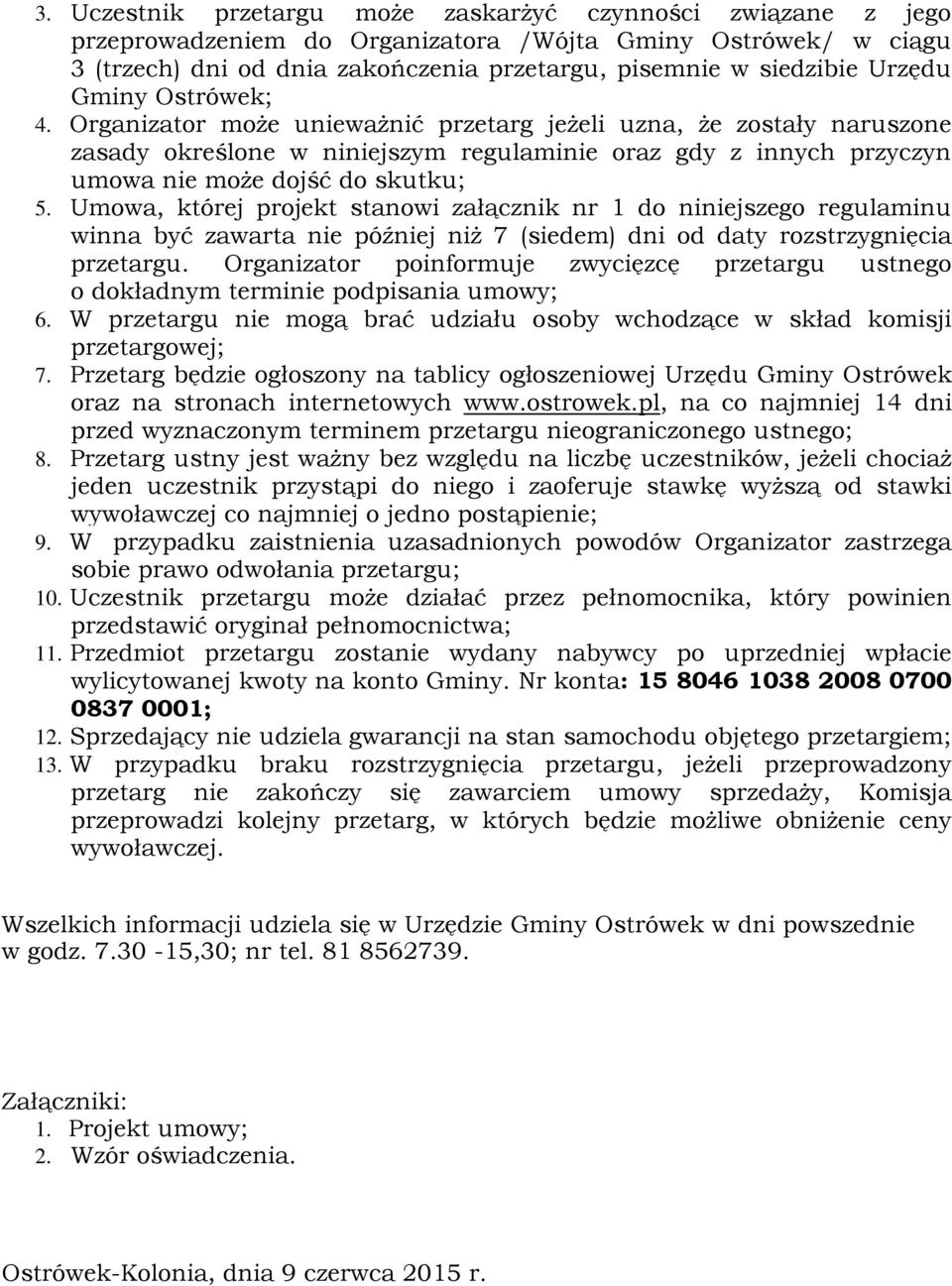 Umowa, której projekt stanowi załącznik nr 1 do niniejszego regulaminu winna być zawarta nie później niż 7 (siedem) dni od daty rozstrzygnięcia przetargu.