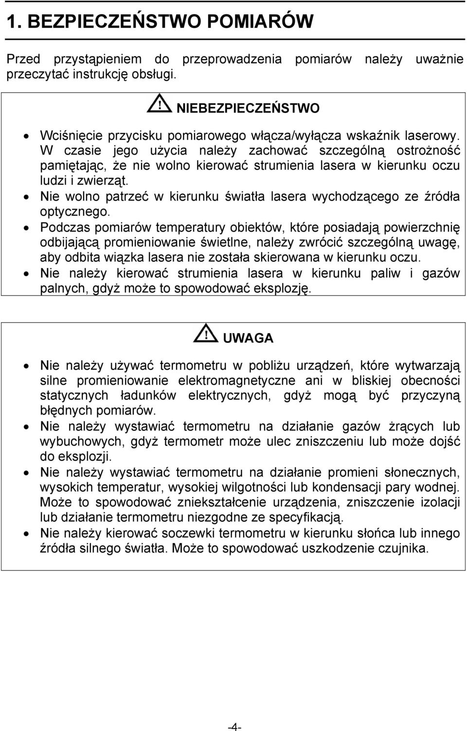 W czasie jego użycia należy zachować szczególną ostrożność pamiętając, że nie wolno kierować strumienia lasera w kierunku oczu ludzi i zwierząt.