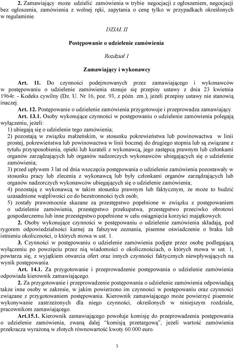 Do czynności podejmowanych przez zamawiającego i wykonawców w postępowaniu o udzielenie zamówienia stosuje się przepisy ustawy z dnia 23 kwietnia 1964r. - Kodeks cywilny (Dz. U. Nr 16, poz.