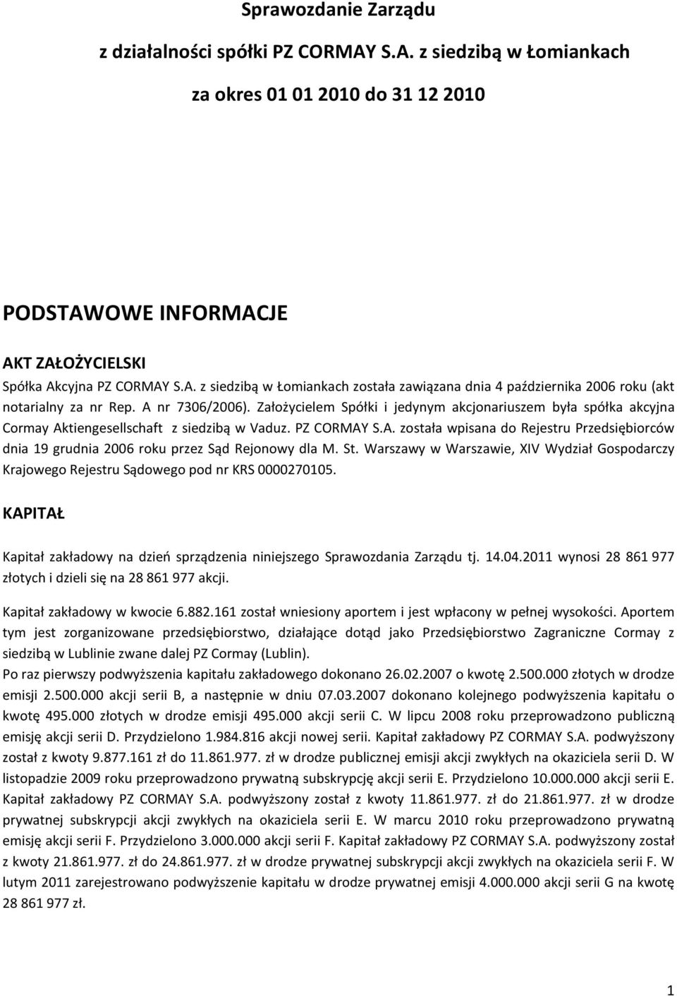 St. Warszawy w Warszawie, XIV Wydział Gospodarczy Krajowego Rejestru Sądowego pod nr KRS 0000270105. KAPITAŁ Kapitał zakładowy na dzień sprządzenia niniejszego Sprawozdania Zarządu tj. 14.04.
