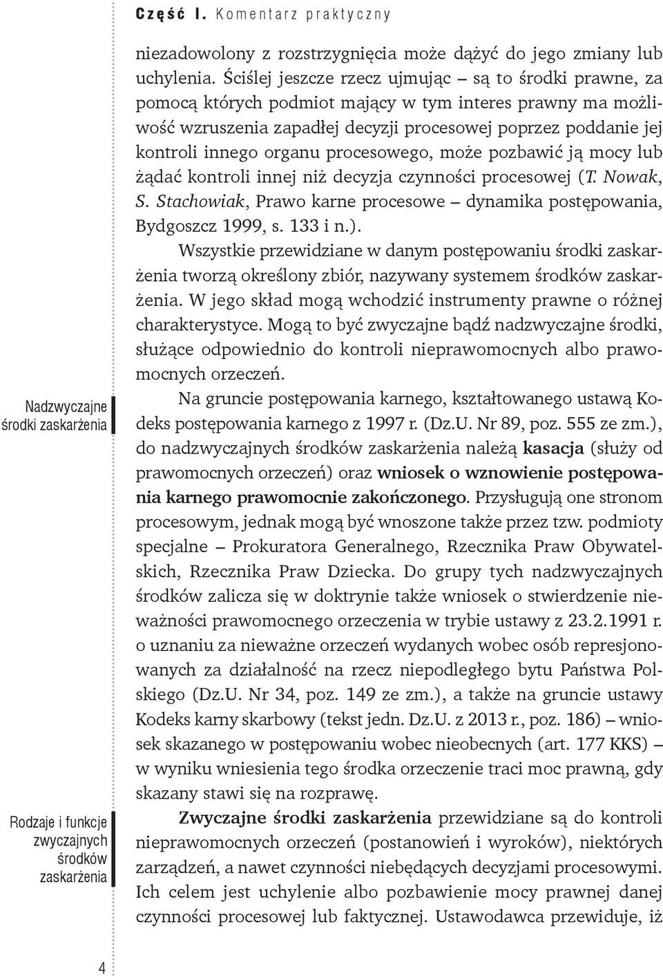 organu procesowego, może pozbawić ją mocy lub żądać kontroli innej niż decyzja czynności procesowej (T. Nowak, S. Stachowiak, Prawo karne procesowe dynamika postępowania, Bydgoszcz 1999, s. 133 i n.).