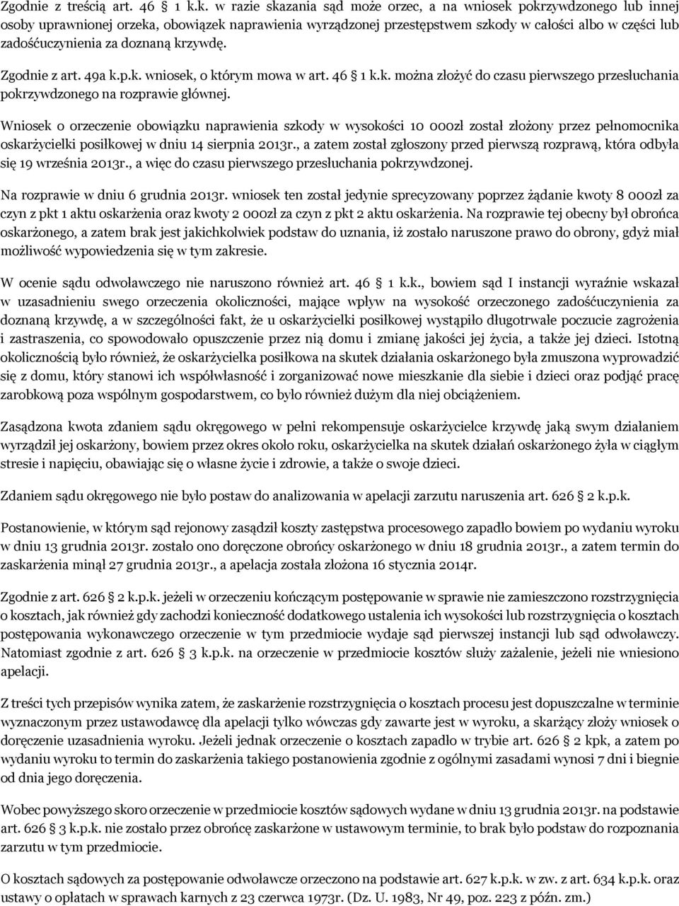 za doznaną krzywdę. Zgodnie z art. 49a k.p.k. wniosek, o którym mowa w art. 46 1 k.k. można złożyć do czasu pierwszego przesłuchania pokrzywdzonego na rozprawie głównej.
