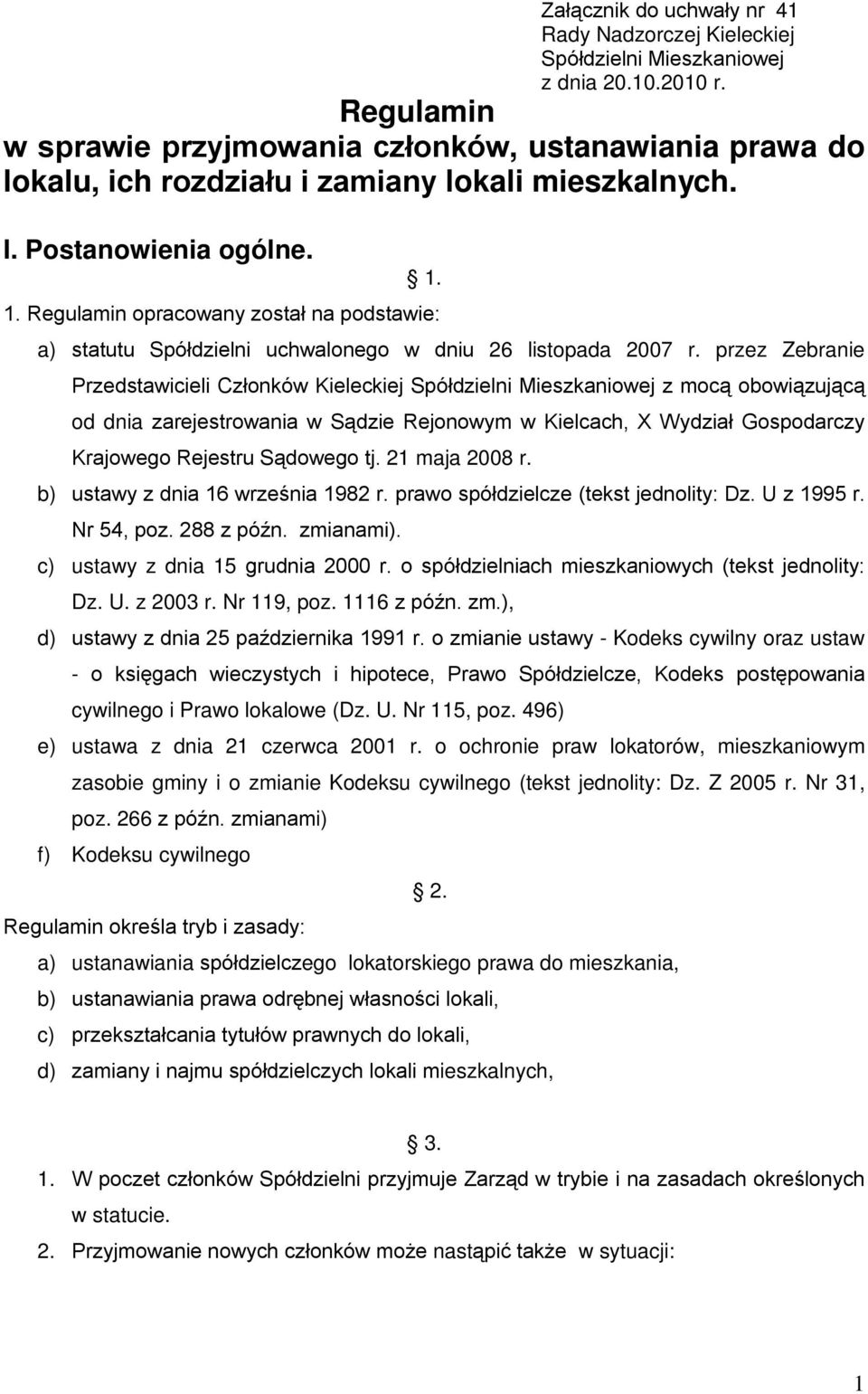 1. Regulamin opracowany został na podstawie: a) statutu Spółdzielni uchwalonego w dniu 26 listopada 2007 r.