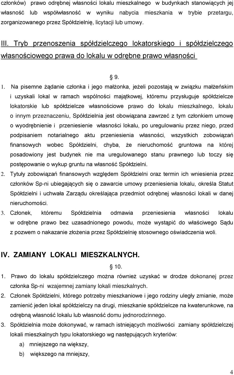 Na pisemne żądanie członka i jego małżonka, jeżeli pozostają w związku małżeńskim i uzyskali lokal w ramach wspólności majątkowej, któremu przysługuje spółdzielcze lokatorskie lub spółdzielcze