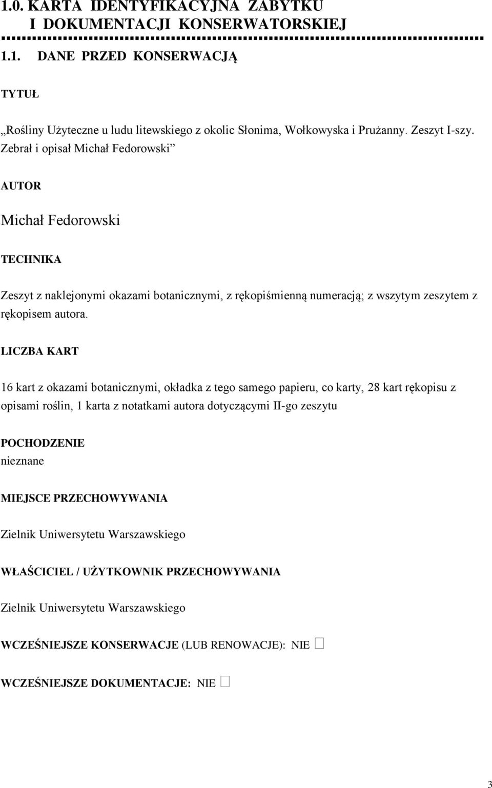 LICZBA KART 16 kart z okazami botanicznymi, okładka z tego samego papieru, co karty, 28 kart rękopisu z opisami roślin, 1 karta z notatkami autora dotyczącymi II-go zeszytu POCHODZENIE nieznane