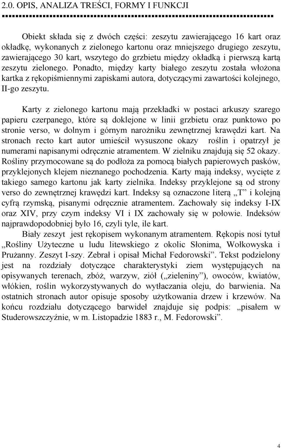 Ponadto, między karty białego zeszytu została włożona kartka z rękopiśmiennymi zapiskami autora, dotyczącymi zawartości kolejnego, II-go zeszytu.
