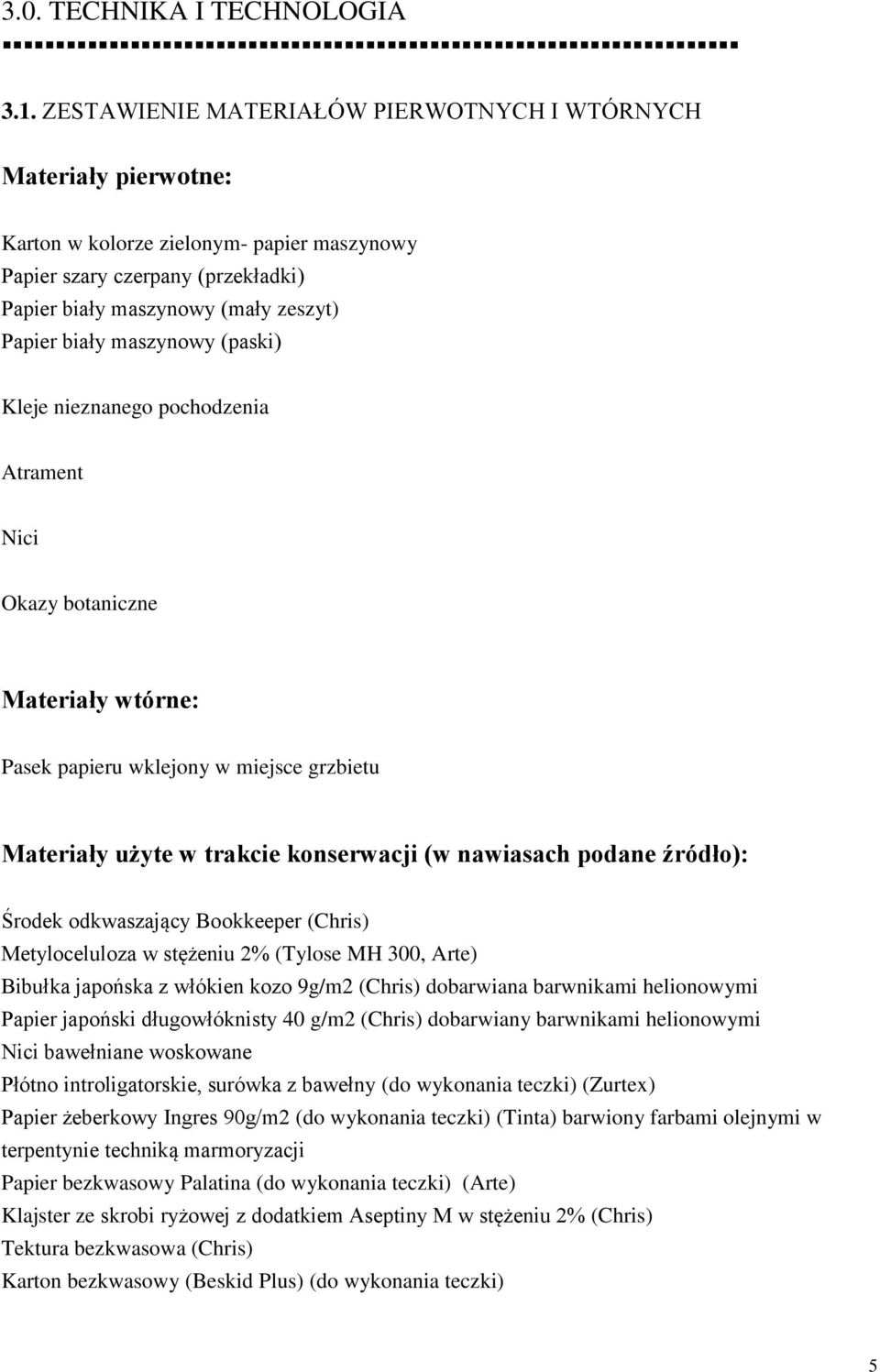 maszynowy (paski) Kleje nieznanego pochodzenia Atrament Nici Okazy botaniczne Materiały wtórne: Pasek papieru wklejony w miejsce grzbietu Materiały użyte w trakcie konserwacji (w nawiasach podane