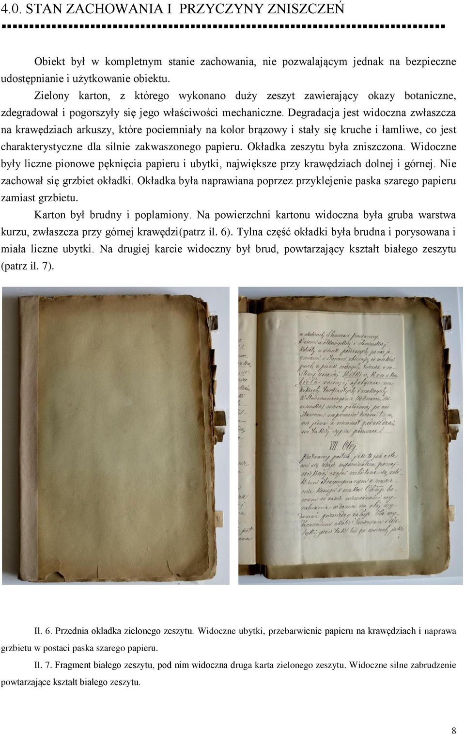 Degradacja jest widoczna zwłaszcza na krawędziach arkuszy, które pociemniały na kolor brązowy i stały się kruche i łamliwe, co jest charakterystyczne dla silnie zakwaszonego papieru.