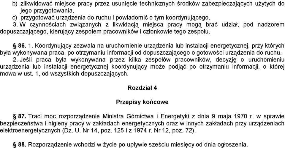 Koordynujący zezwala na uruchomienie urządzenia lub instalacji energetycznej, przy których była wykonywana praca, po otrzymaniu informacji od dopuszczającego o gotowości urządzenia do ruchu. 2.