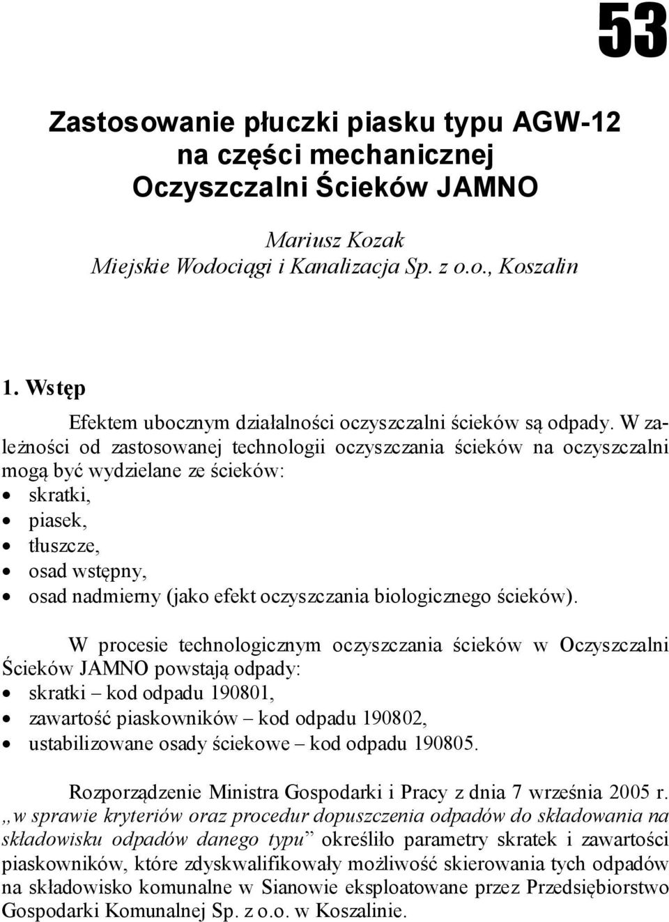 W zależności od zastosowanej technologii oczyszczania ścieków na oczyszczalni mogą być wydzielane ze ścieków: skratki, piasek, tłuszcze, osad wstępny, osad nadmierny (jako efekt oczyszczania