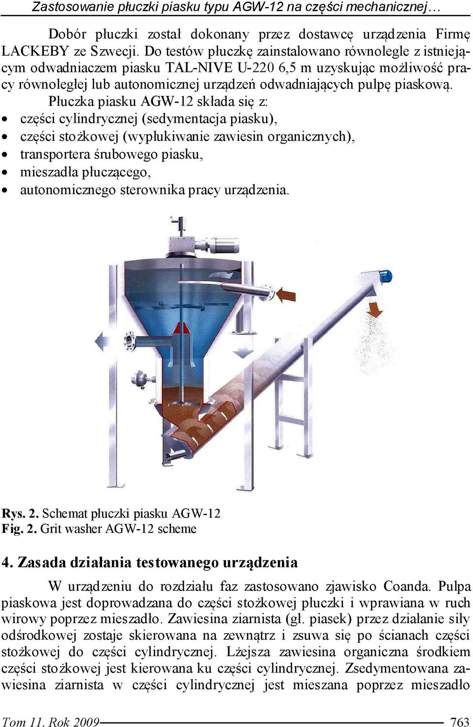 Płuczka piasku AGW-12 składa się z: części cylindrycznej (sedymentacja piasku), części stożkowej (wypłukiwanie zawiesin organicznych), transportera śrubowego piasku, mieszadła płuczącego,