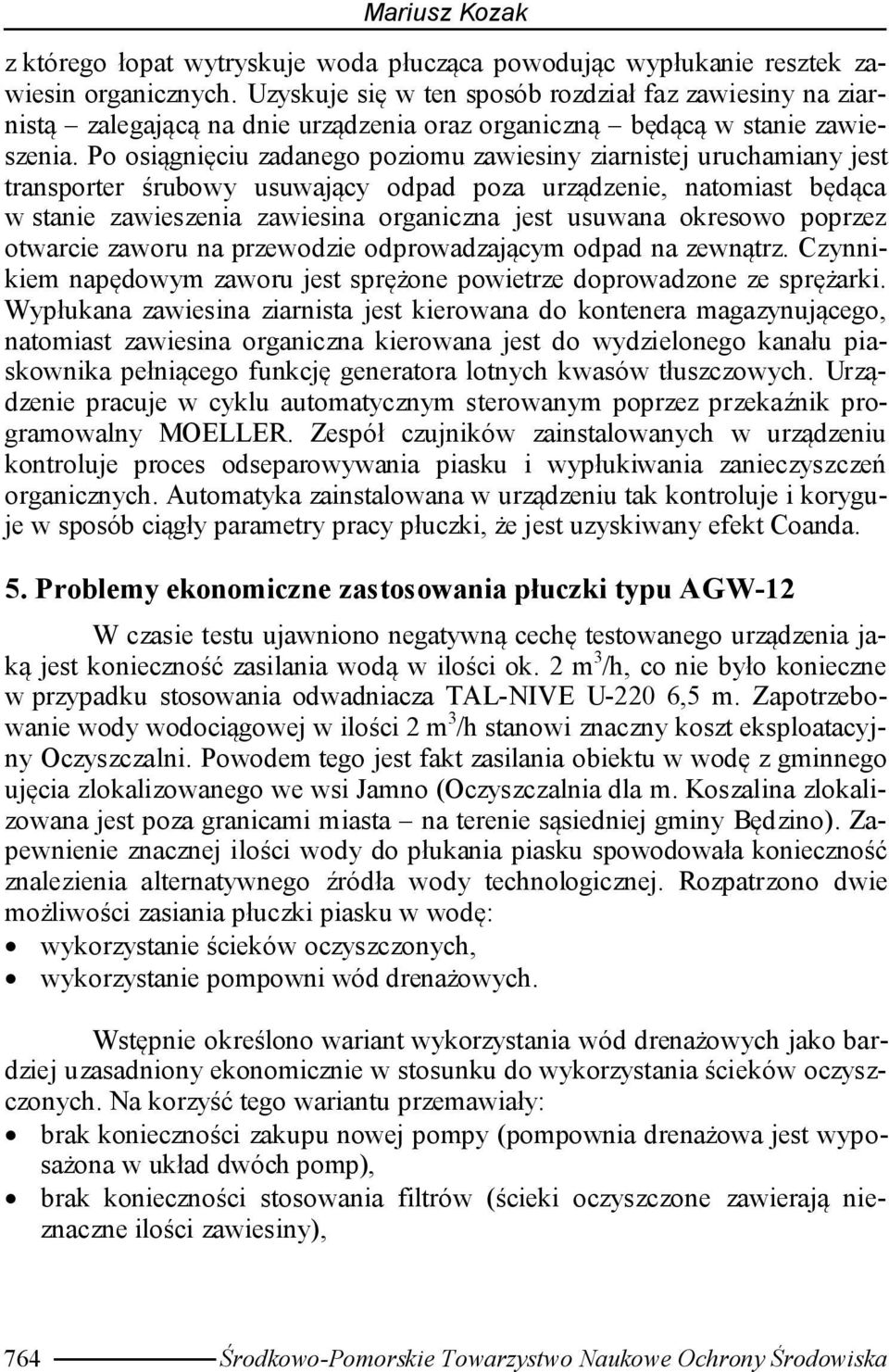 Po osiągnięciu zadanego poziomu zawiesiny ziarnistej uruchamiany jest transporter śrubowy usuwający odpad poza urządzenie, natomiast będąca w stanie zawieszenia zawiesina organiczna jest usuwana