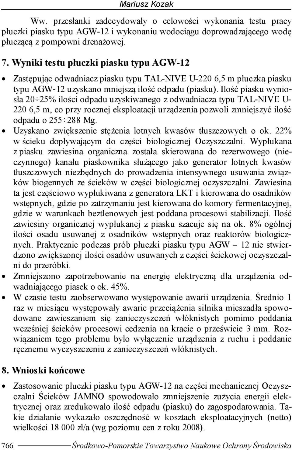 Ilość piasku wyniosła 20 25% ilości odpadu uzyskiwanego z odwadniacza typu TAL-NIVE U- 220 6,5 m, co przy rocznej eksploatacji urządzenia pozwoli zmniejszyć ilość odpadu o 255 288 Mg.