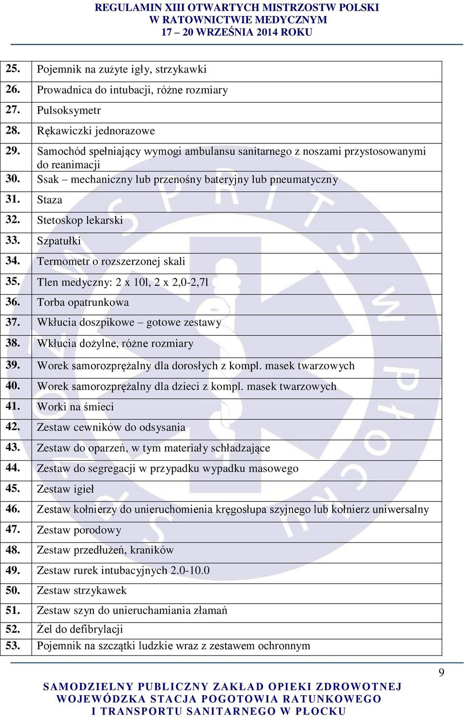 Szpatułki 34. Termometr o rozszerzonej skali 35. Tlen medyczny: 2 x 10l, 2 x 2,0-2,7l 36. Torba opatrunkowa 37. Wkłucia doszpikowe gotowe zestawy 38. Wkłucia dożylne, różne rozmiary 39.