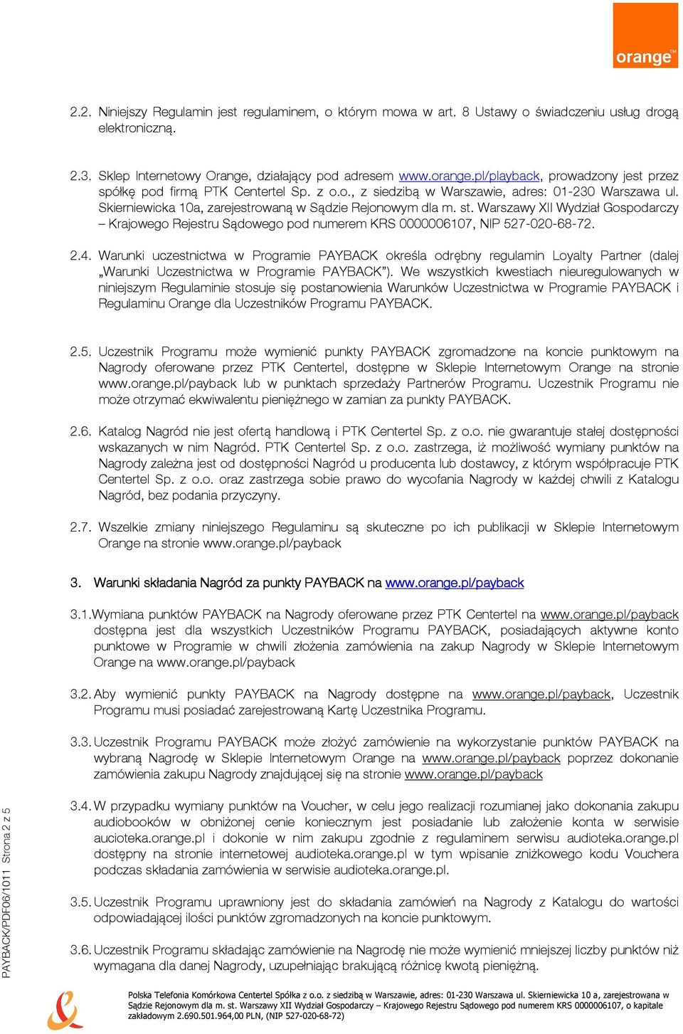 Warszawy XII Wydział Gospodarczy Krajowego Rejestru Sądowego pod numerem KRS 0000006107, NIP 527-020-68-72. 2.4.