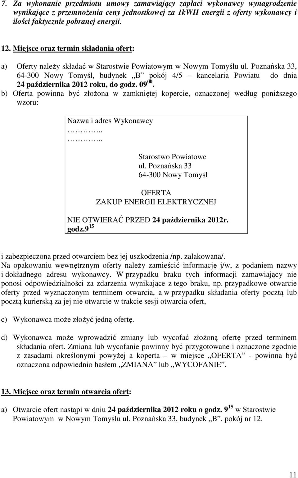 Poznańska 33, 64-300 Nowy Tomyśl, budynek B pokój 4/5 kancelaria Powiatu do dnia 24 października 2012 roku, do godz. 09 00.