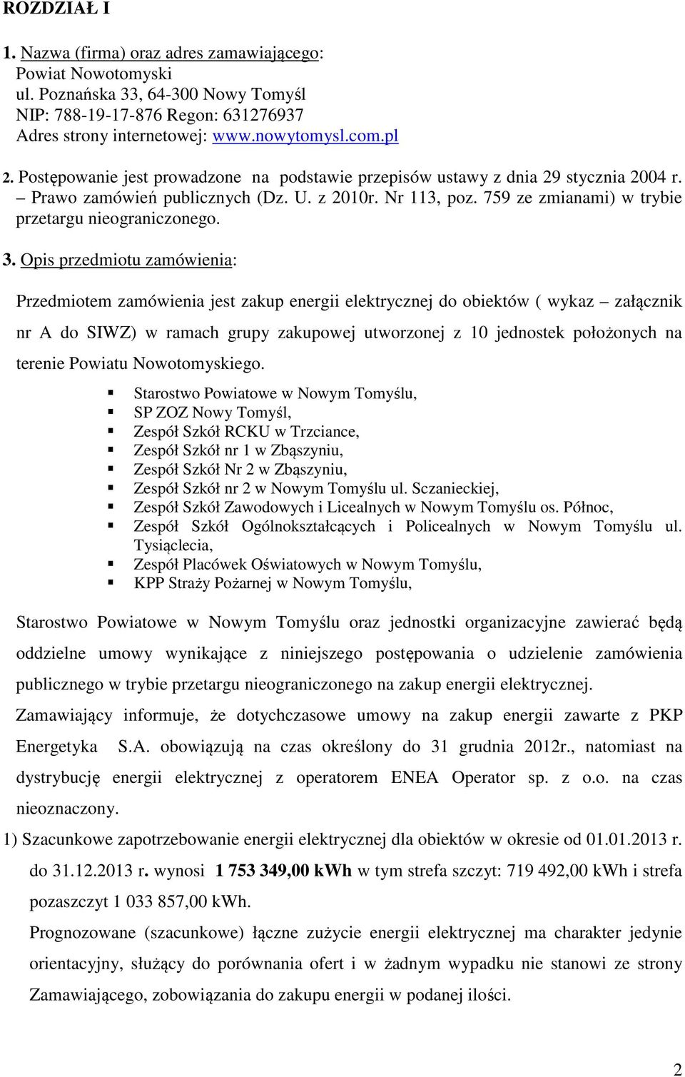 Opis przedmiotu zamówienia: Przedmiotem zamówienia jest zakup energii elektrycznej do obiektów ( wykaz załącznik nr A do SIWZ) w ramach grupy zakupowej utworzonej z 10 jednostek położonych na terenie