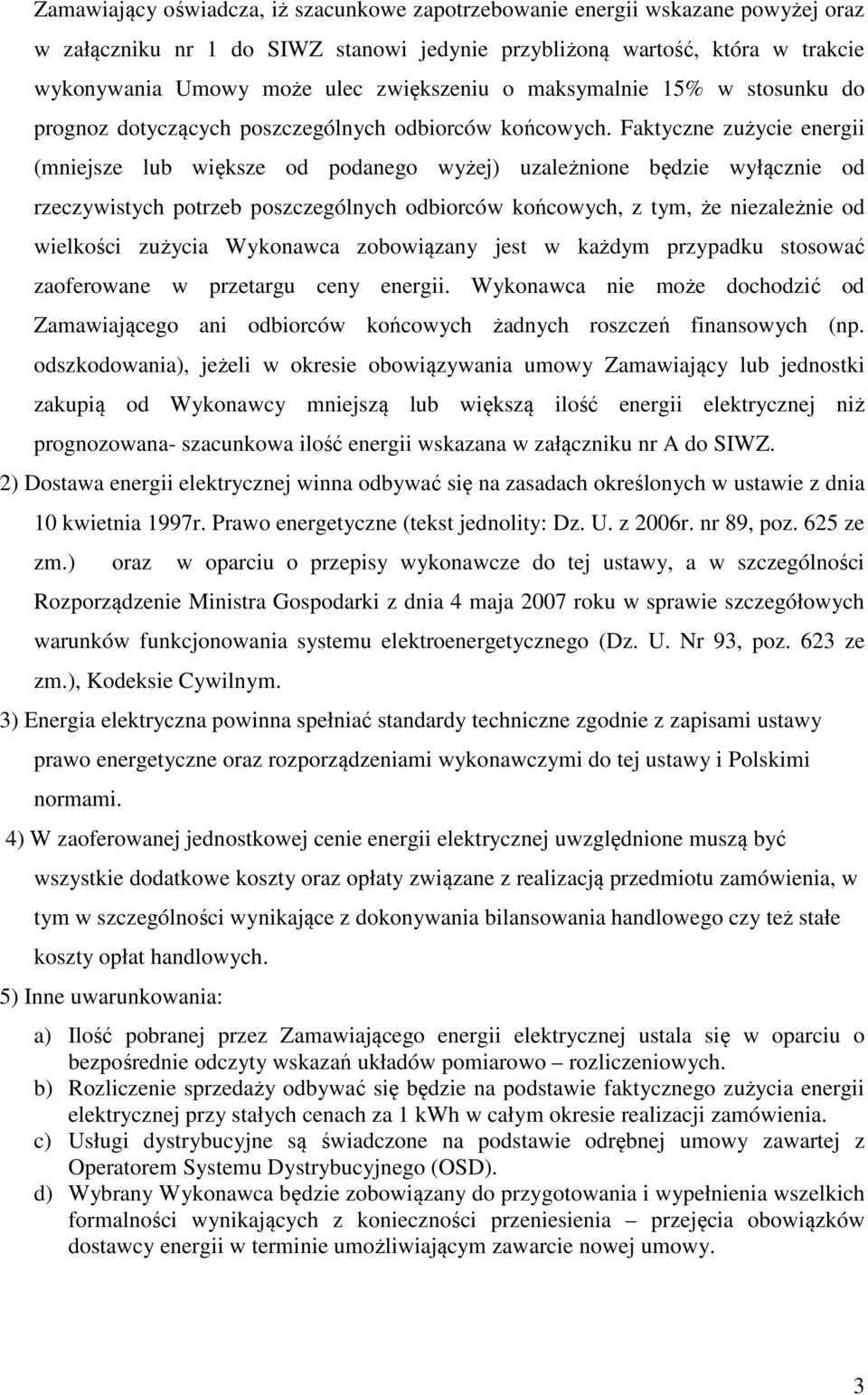 Faktyczne zużycie energii (mniejsze lub większe od podanego wyżej) uzależnione będzie wyłącznie od rzeczywistych potrzeb poszczególnych odbiorców końcowych, z tym, że niezależnie od wielkości zużycia
