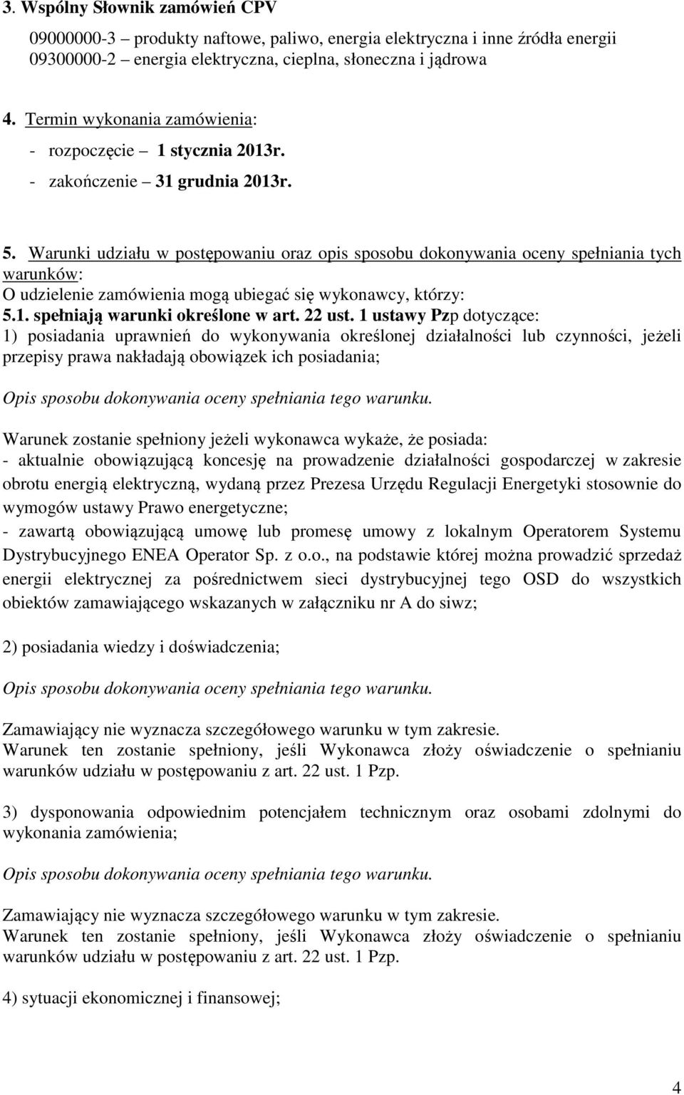 Warunki udziału w postępowaniu oraz opis sposobu dokonywania oceny spełniania tych warunków: O udzielenie zamówienia mogą ubiegać się wykonawcy, którzy: 5.1. spełniają warunki określone w art. 22 ust.