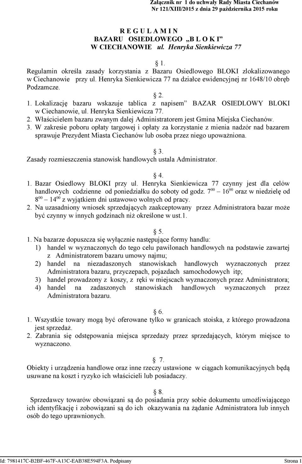 48/10 obręb Podzamcze. 2. 1. Lokalizację bazaru wskazuje tablica z napisem BAZAR OSIEDLOWY BLOKI w Ciechanowie, ul. Henryka Sienkiewicza 77. 2. Właścicielem bazaru zwanym dalej Administratorem jest Gmina Miejska Ciechanów.