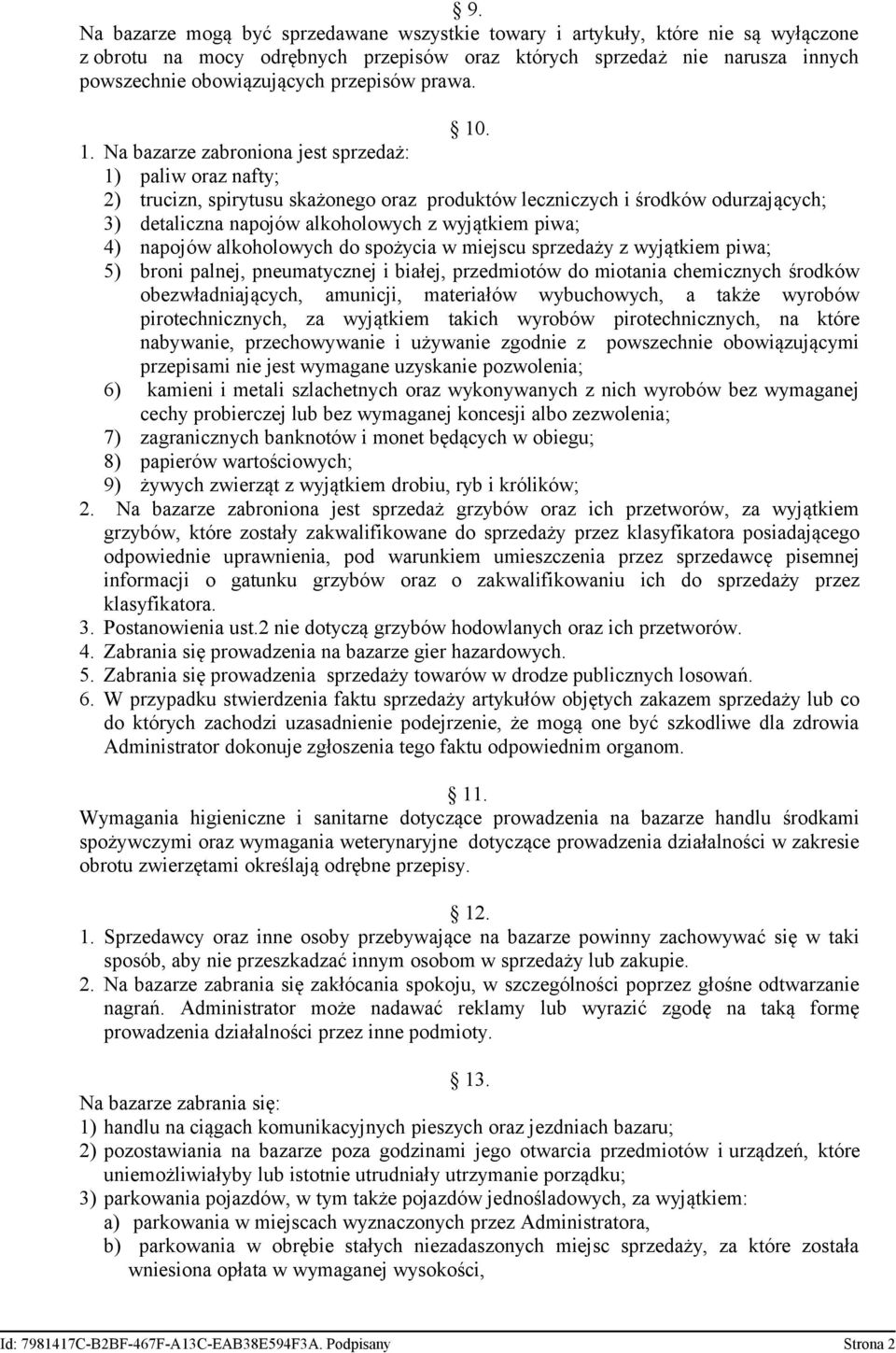 . 1. Na bazarze zabroniona jest sprzedaż: 1) paliw oraz nafty; 2) trucizn, spirytusu skażonego oraz produktów leczniczych i środków odurzających; 3) detaliczna napojów alkoholowych z wyjątkiem piwa;